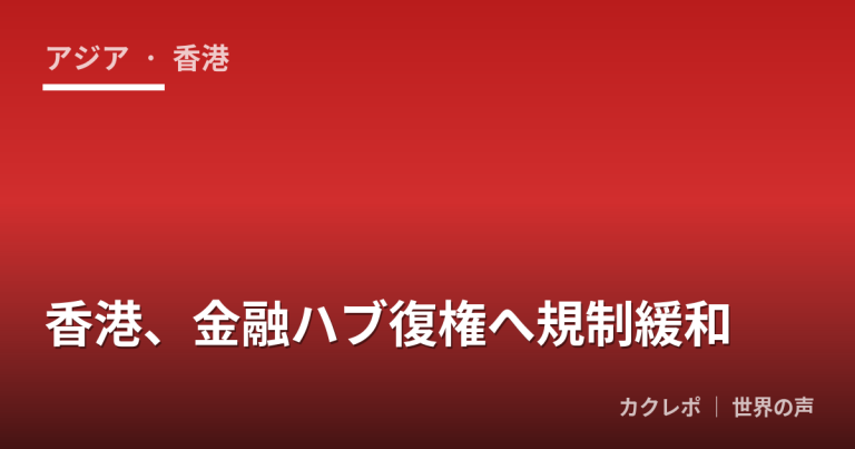 香港、金融ハブ復権へ規制緩和