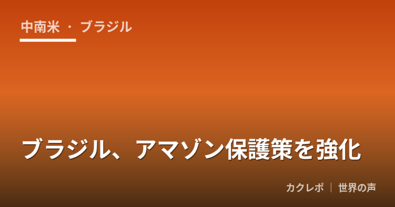 ブラジル、アマゾン保護策を強化