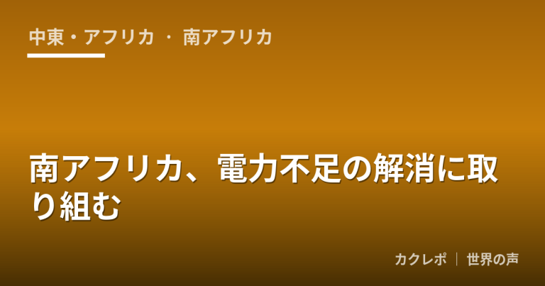 南アフリカ、電力不足の解消に取り組む